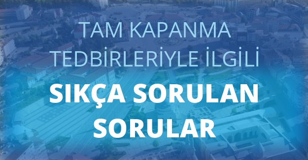 27.04.2021 Tarih ve 7576 Sayılı “Tam Kapanma Tedbirleri” Konulu Genelgeyle İlgili Sıkça Sorulan Sorular Yayımlandı.