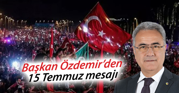 Başkan Özdemir’den 15 Temmuz Mesajı