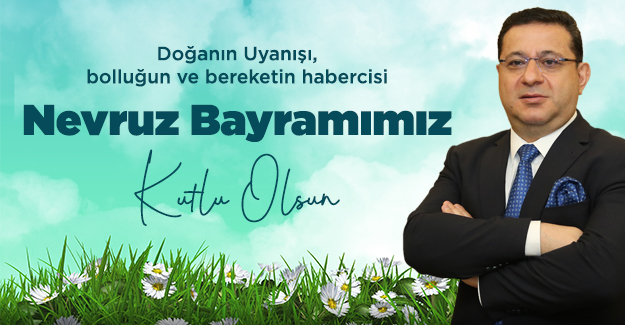 Bolluk ve Bereketin Habercisi Nevruz Bayramı Kutlu Olsun