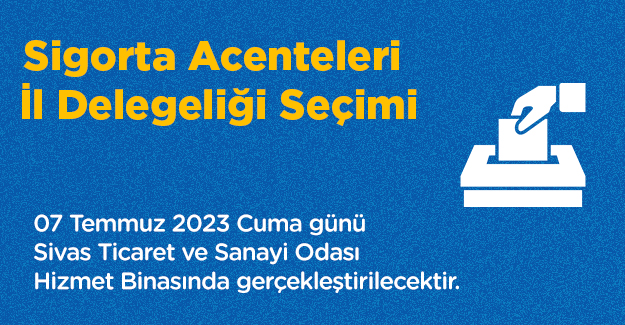 Sigorta Acenteleri İl Delegeliği Seçimi 07 Temmuz 2023 Cuma günü yapılacak