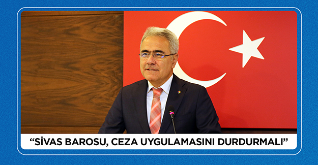 STSO BAŞKANI ÖZDEMİR, “SİVAS BAROSU, CEZA UYGULAMASINI DURDURMALI”